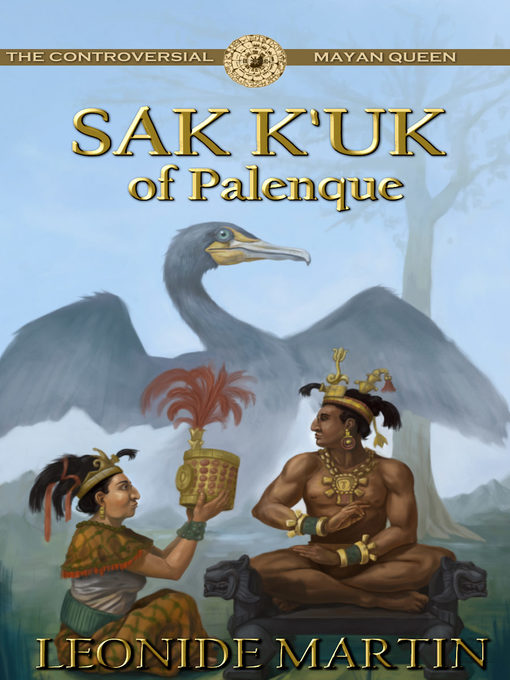 Title details for The Controversial Mayan Queen: Sak Ku'k of Palenque by Leonide Martin - Available